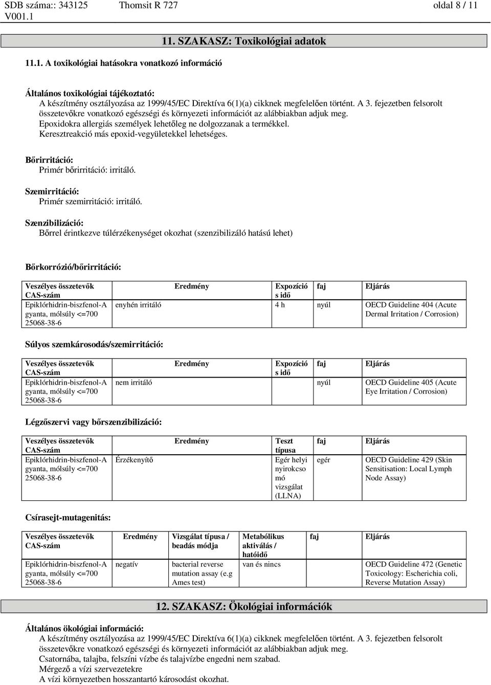 fejezetben felsorolt összetev kre vonatkozó egészségi és környezeti információt az alábbiakban adjuk meg. Epoxidokra allergiás személyek lehet leg ne dolgozzanak a termékkel.