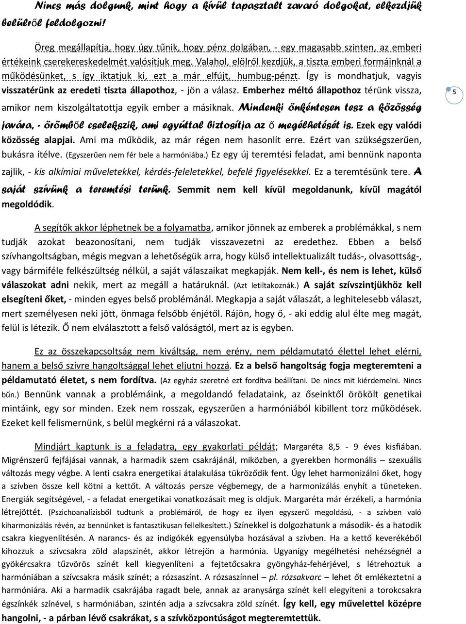 Valahol, elölről kezdjük, a tiszta emberi formáinknál a működésünket, s így iktatjuk ki, ezt a már elfújt, humbug-pénzt.