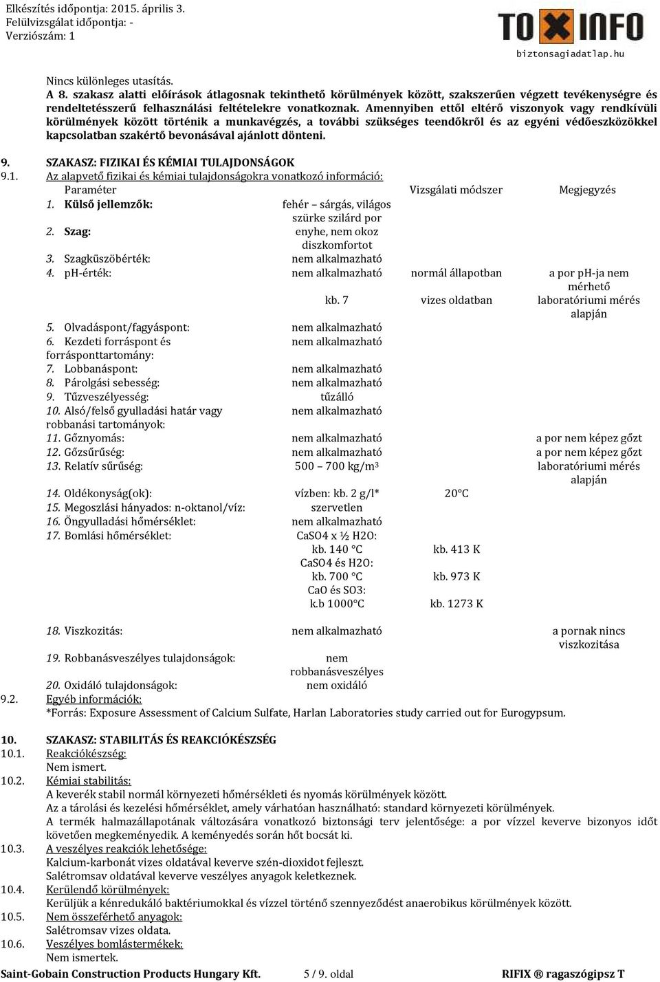 dönteni. 9. SZAKASZ: FIZIKAI ÉS KÉMIAI TULAJDONSÁGOK 9.1. Az alapvető fizikai és kémiai tulajdonságokra vonatkozó információ: Paraméter Vizsgálati módszer Megjegyzés 1.