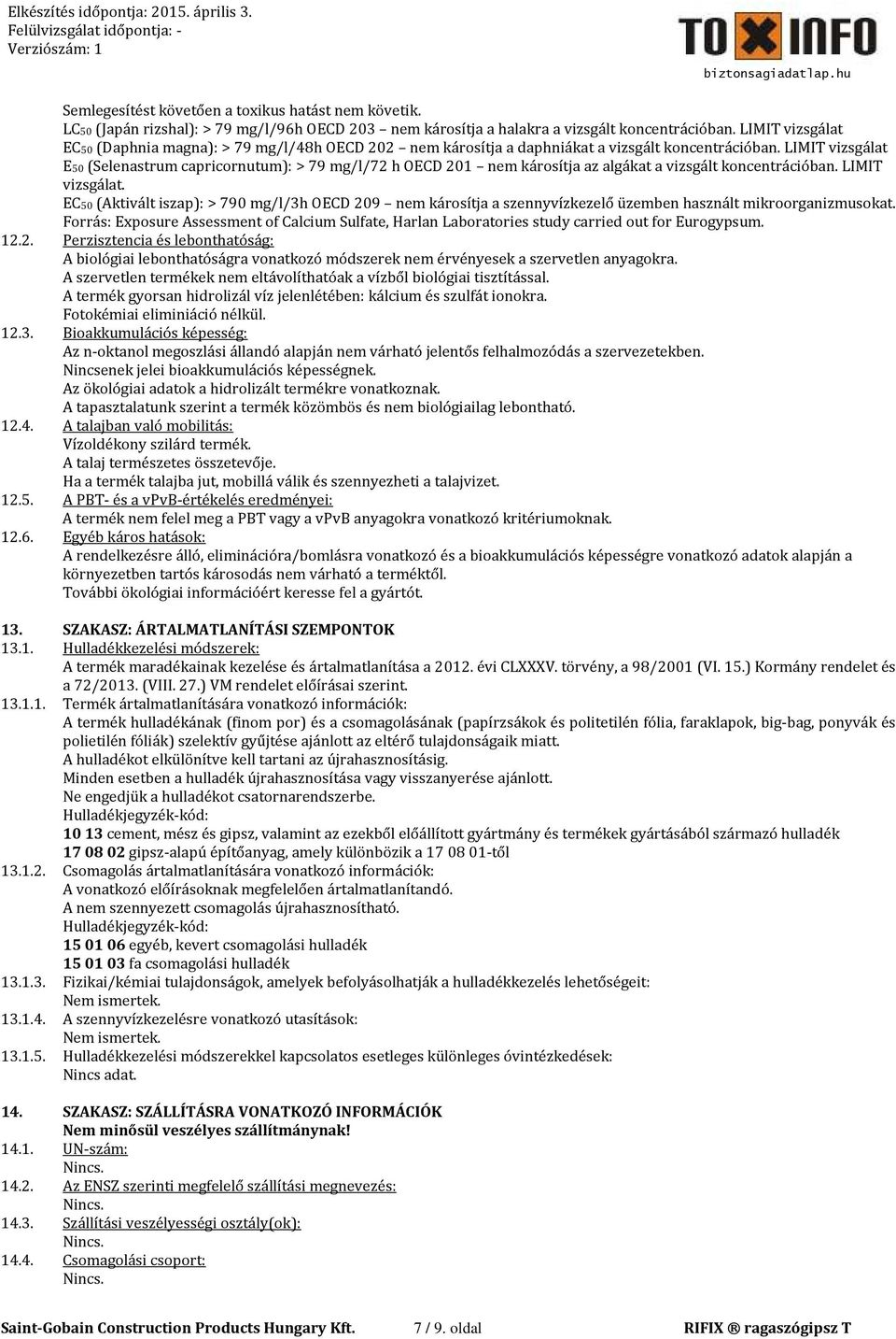 LIMIT vizsgálat E50 (Selenastrum capricornutum): > 79 mg/l/72 h OECD 201 nem károsítja az algákat a vizsgált koncentrációban. LIMIT vizsgálat.