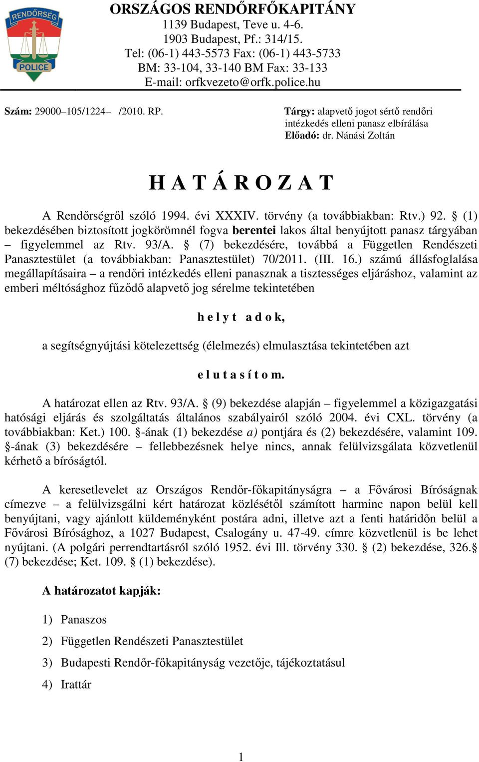 törvény (a továbbiakban: Rtv.) 92. (1) bekezdésében biztosított jogkörömnél fogva berentei lakos által benyújtott panasz tárgyában figyelemmel az Rtv. 93/A.