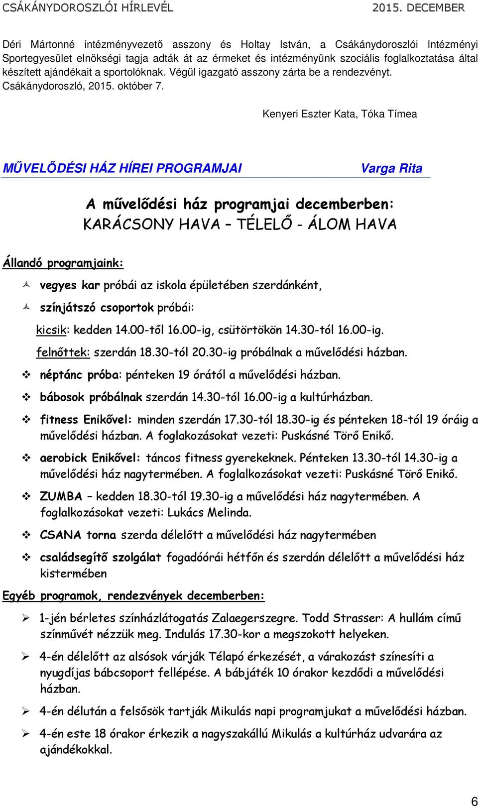 Kenyeri Eszter Kata, Tóka Tímea MŰVELŐDÉSI HÁZ HÍREI PROGRAMJAI Varga Rita A mővelıdési ház programjai decemberben: KARÁCSONY HAVA TÉLELİ - ÁLOM HAVA Állandó programjaink: vegyes kar próbái az iskola