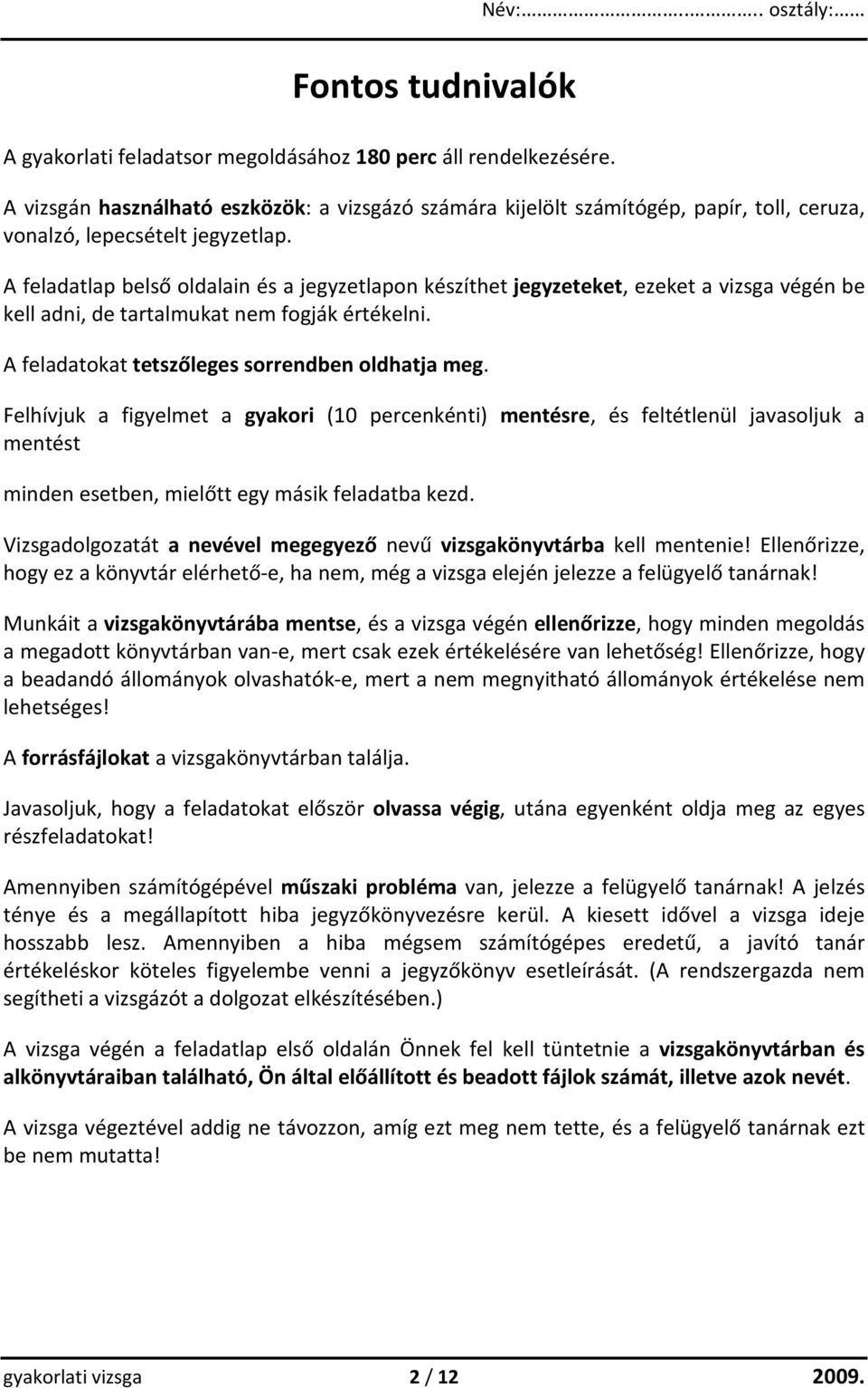 A feladatlap belső oldalain és a jegyzetlapon készíthet jegyzeteket, ezeket a vizsga végén be kell adni, de tartalmukat nem fogják értékelni. A feladatokat tetszőleges sorrendben oldhatja meg.