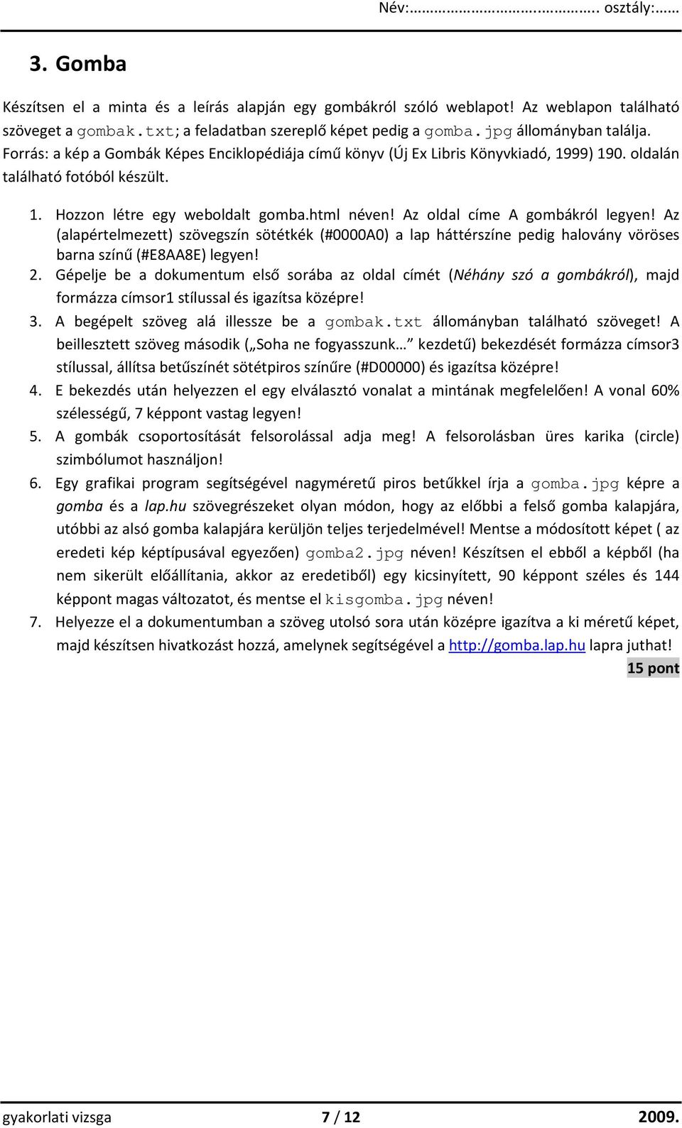 Az oldal címe A gombákról legyen! Az (alapértelmezett) szövegszín sötétkék (#0000A0) a lap háttérszíne pedig halovány vöröses barna színű (#E8AA8E) legyen! 2.