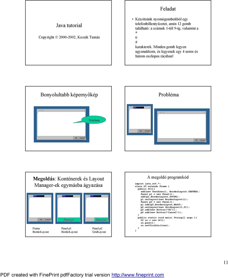 Bonyolultabb ke perny ke p Proble ma TextArea Megolda s: Kontenerek es Layout Manager-ek egyma sba a gyaza sa Frame BorderLayout Panel p1 Panel p1 BorderLayout Panel p2 Panel p2 GridLayout A megoldo