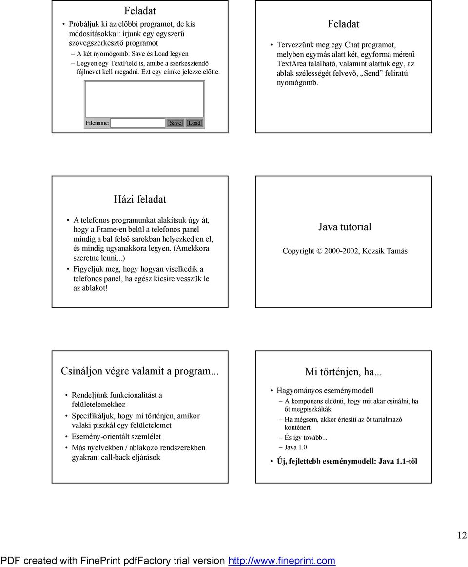 ú Tervezzunk meg egy Chat programot, melyben egyma s alatt ket, egyforma meretá TextArea tala lhato, valamint alattuk egy, az ablak szelesseget felvev, SendÉ felirat nyomogomb.