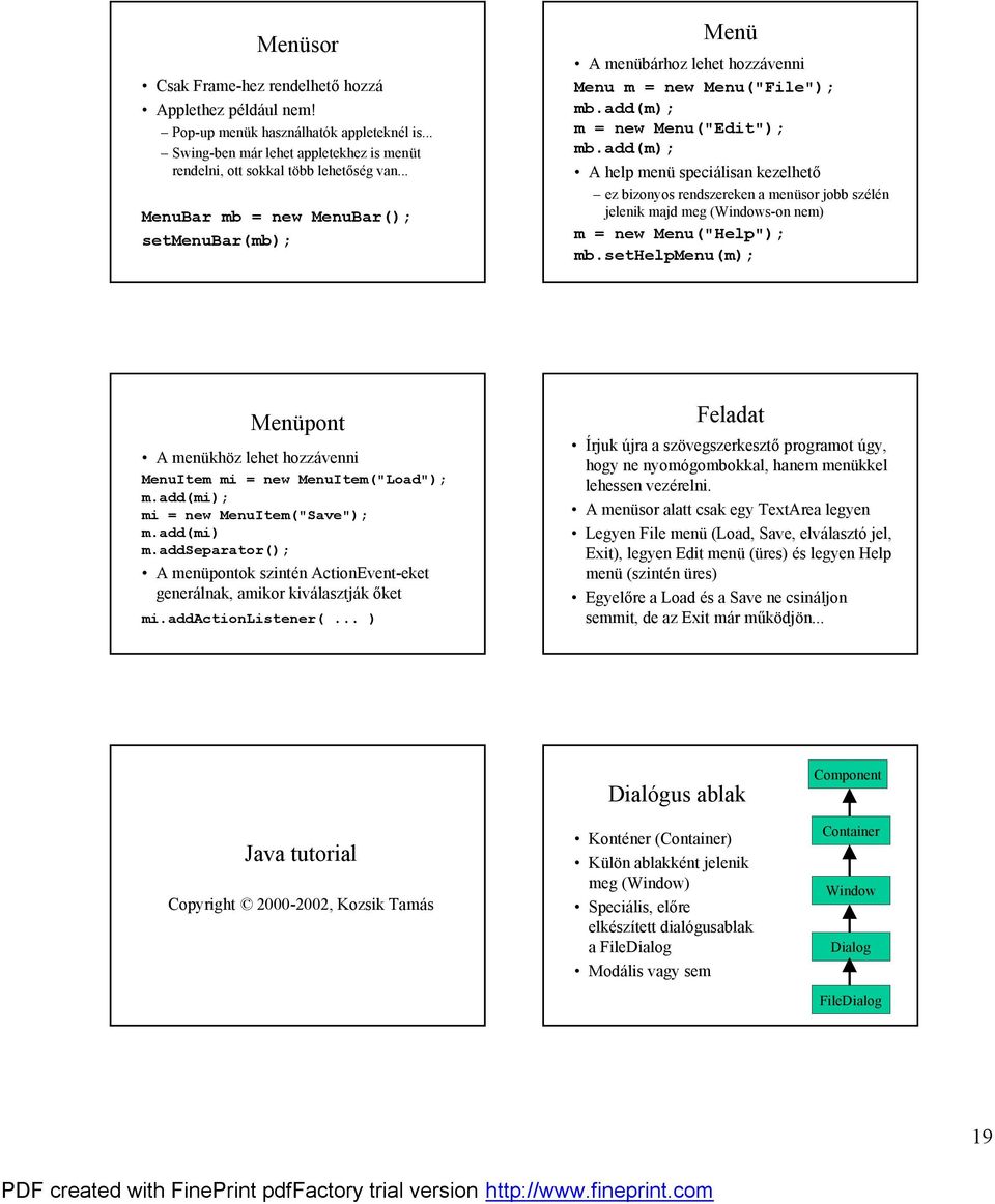 add(m); ú A help menuspecia lisan kezelhet ö ez bizonyos rendszereken a menusor jobb szelen jelenik majd meg (Windows-on nem) m = new Menu("Help"); mb.