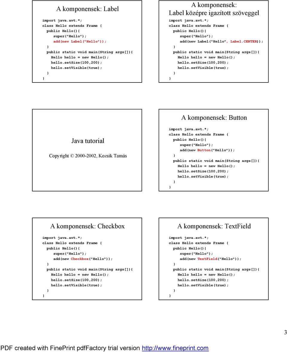 setsize(100,200); hello.setvisible(true); A komponensek: Button add(new Button("Hello")); public static void main(string args[]){ Hello hello = new Hello(); hello.setsize(100,200); hello.setvisible(true); A komponensek: Checkbox add(new Checkbox("Hello")); public static void main(string args[]){ Hello hello = new Hello(); hello.