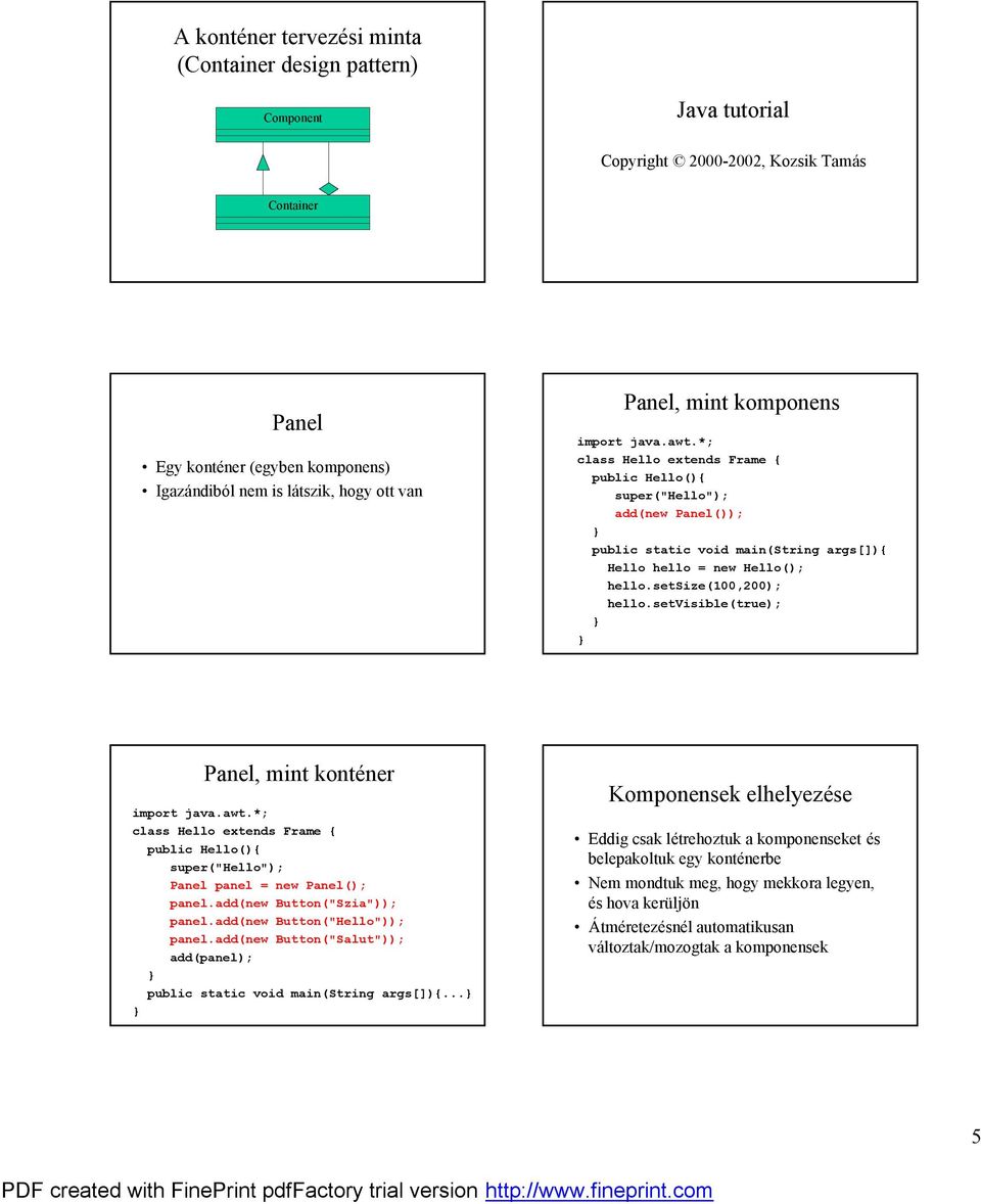 setvisible(true); Panel, mint kontener Panel panel = new Panel(); panel.add(new Button("Szia")); panel.add(new Button("Hello")); panel.