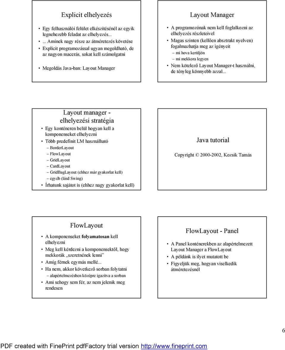 .. Aminek nagy resze az a tmeretezes ké vetese ú Explicit programoza ssal ugyan megoldhato, de az nagyon macera s, sokat kell sza molgatni ú Megolda s Java-ban: Layout Manager Layout Manager ú A