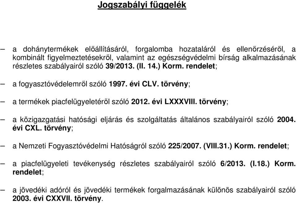 törvény; a közigazgatási hatósági eljárás és szolgáltatás általános szabályairól szóló 2004. évi CXL. törvény; a Nemzeti Fogyasztóvédelmi Hatóságról szóló 225/2007. (VIII.31.) Korm.