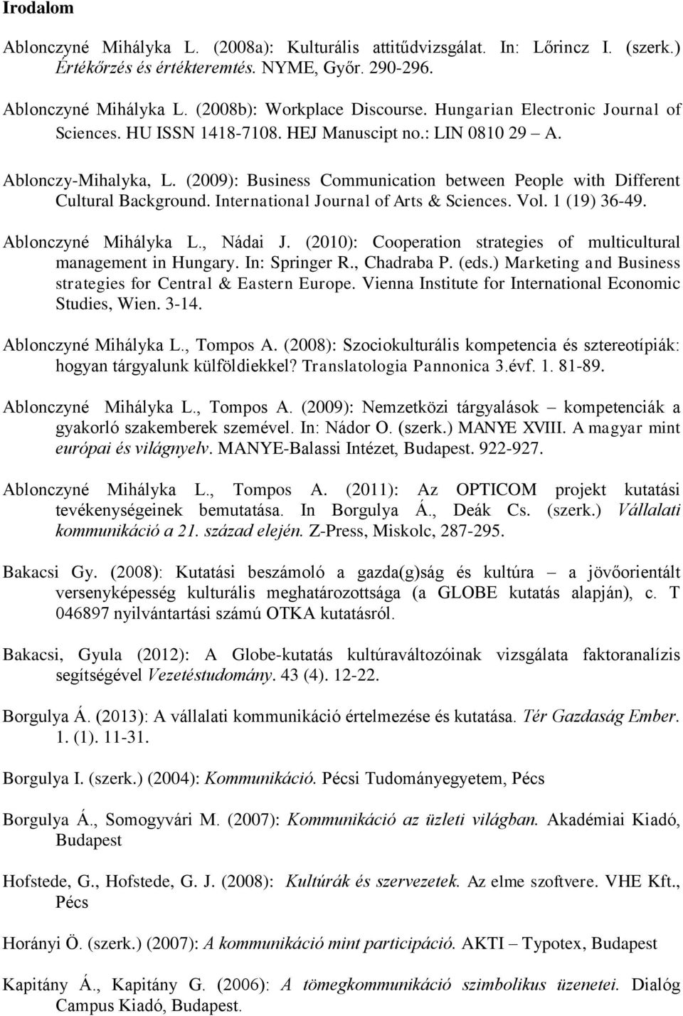 International Journal of Arts & Sciences. Vol. 1 (19) 36-49. Ablonczyné Mihályka L., Nádai J. (2010): Cooperation strategies of multicultural management in Hungary. In: Springer R., Chadraba P. (eds.