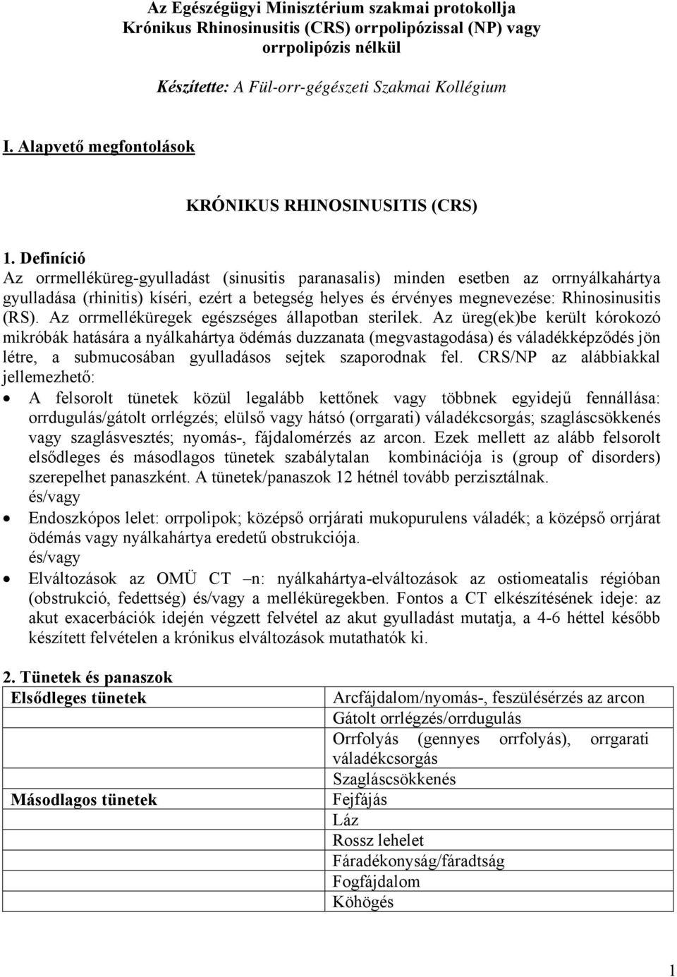 Definíció Az orrmelléküreg-gyulladást (sinusitis paranasalis) minden esetben az orrnyálkahártya gyulladása (rhinitis) kíséri, ezért a betegség helyes és érvényes megnevezése: Rhinosinusitis (RS).