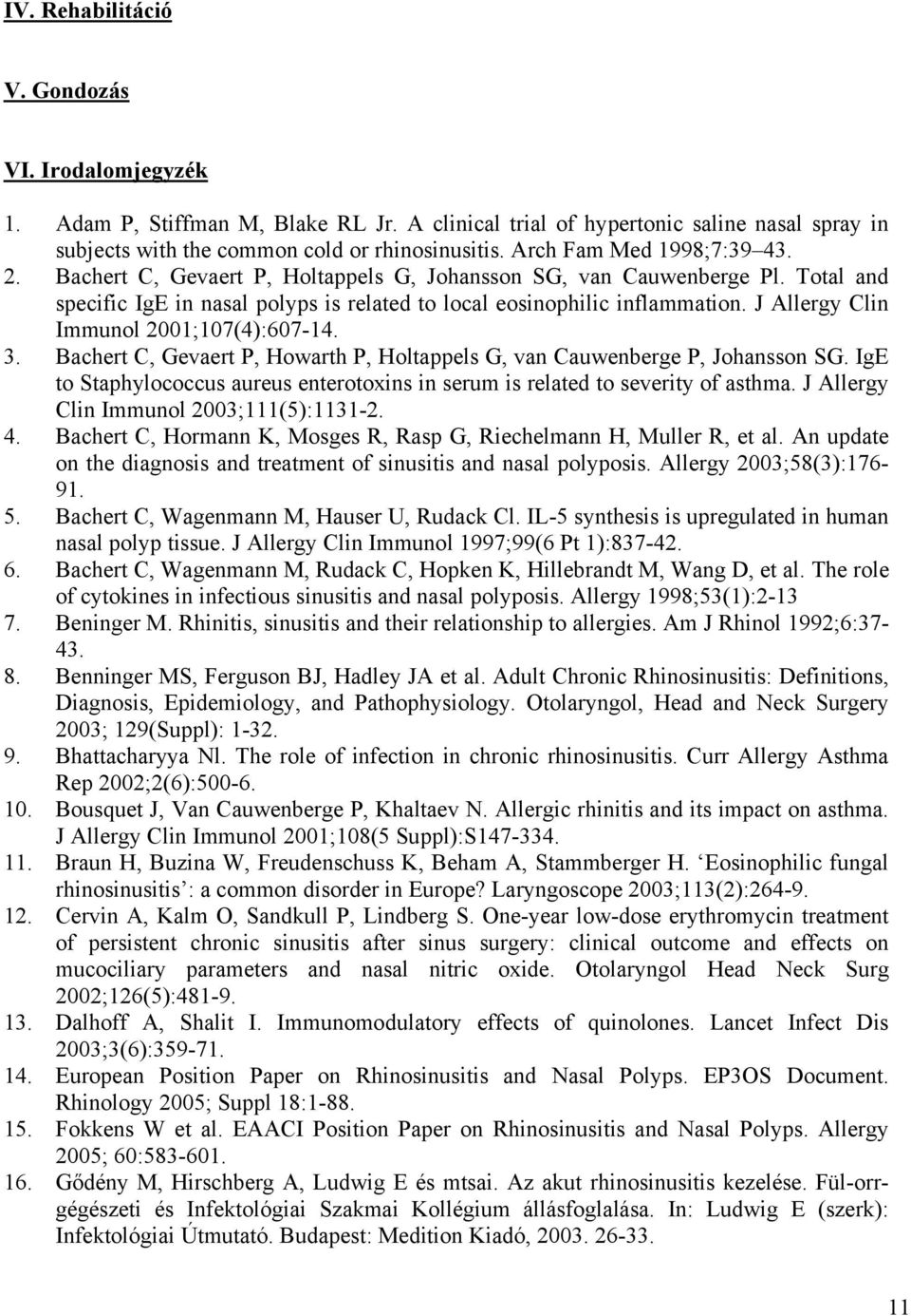 J Allergy Clin Immunol 2001;107(4):607-14. 3. Bachert C, Gevaert P, Howarth P, Holtappels G, van Cauwenberge P, Johansson SG.