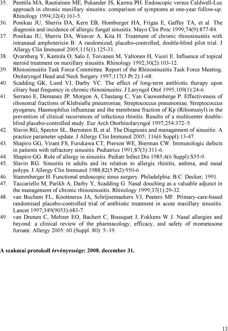 Ponikau JU, Sherris DA, Weaver A, Kita H. Treatment of chronic rhinosinusitis with intranasal amphotericin B: A randomized, placebo-controlled, double-blind pilot trial.