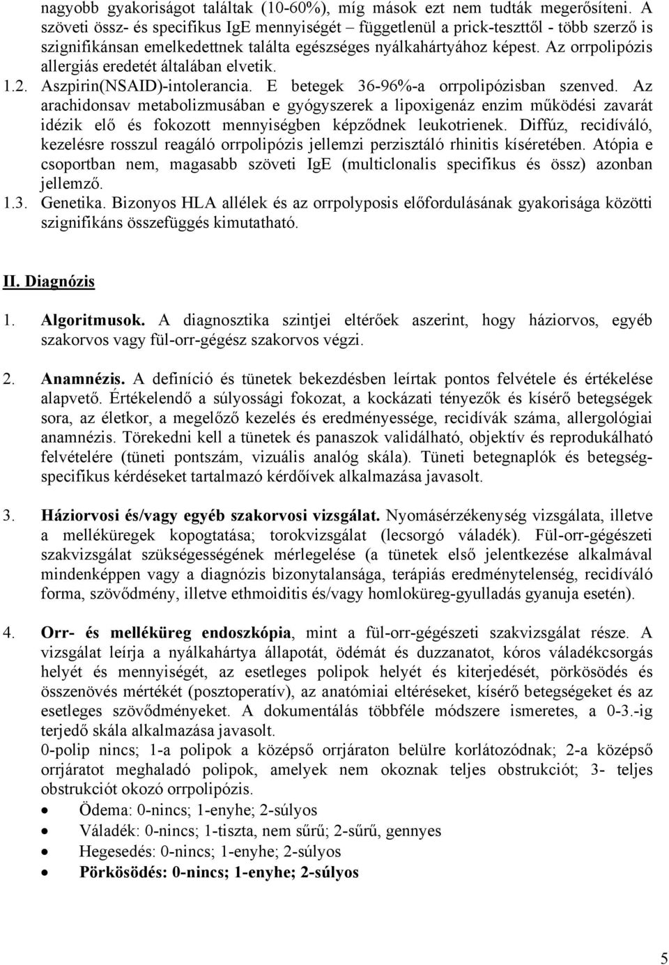 Az orrpolipózis allergiás eredetét általában elvetik. 1.2. Aszpirin(NSAID)-intolerancia. E betegek 36-96%-a orrpolipózisban szenved.