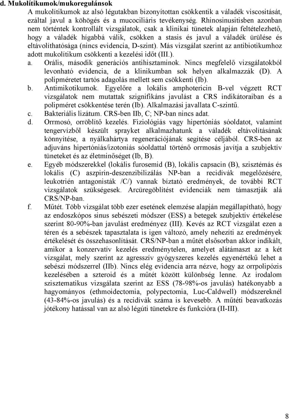 eltávolíthatósága (nincs evidencia, D-szint). Más vizsgálat szerint az antibiotikumhoz adott mukolítikum csökkenti a kezelési időt (III.). a. Orális, második generációs antihisztaminok.