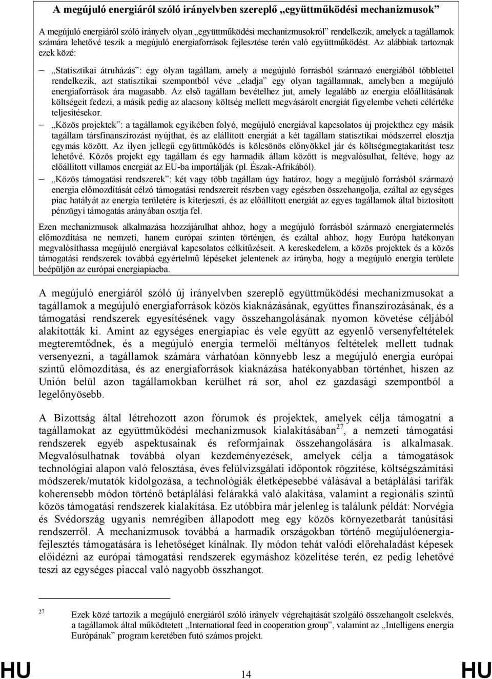 Az alábbiak tartoznak ezek közé: Statisztikai átruházás : egy olyan tagállam, amely a megújuló forrásból származó energiából többlettel rendelkezik, azt statisztikai szempontból véve eladja egy olyan