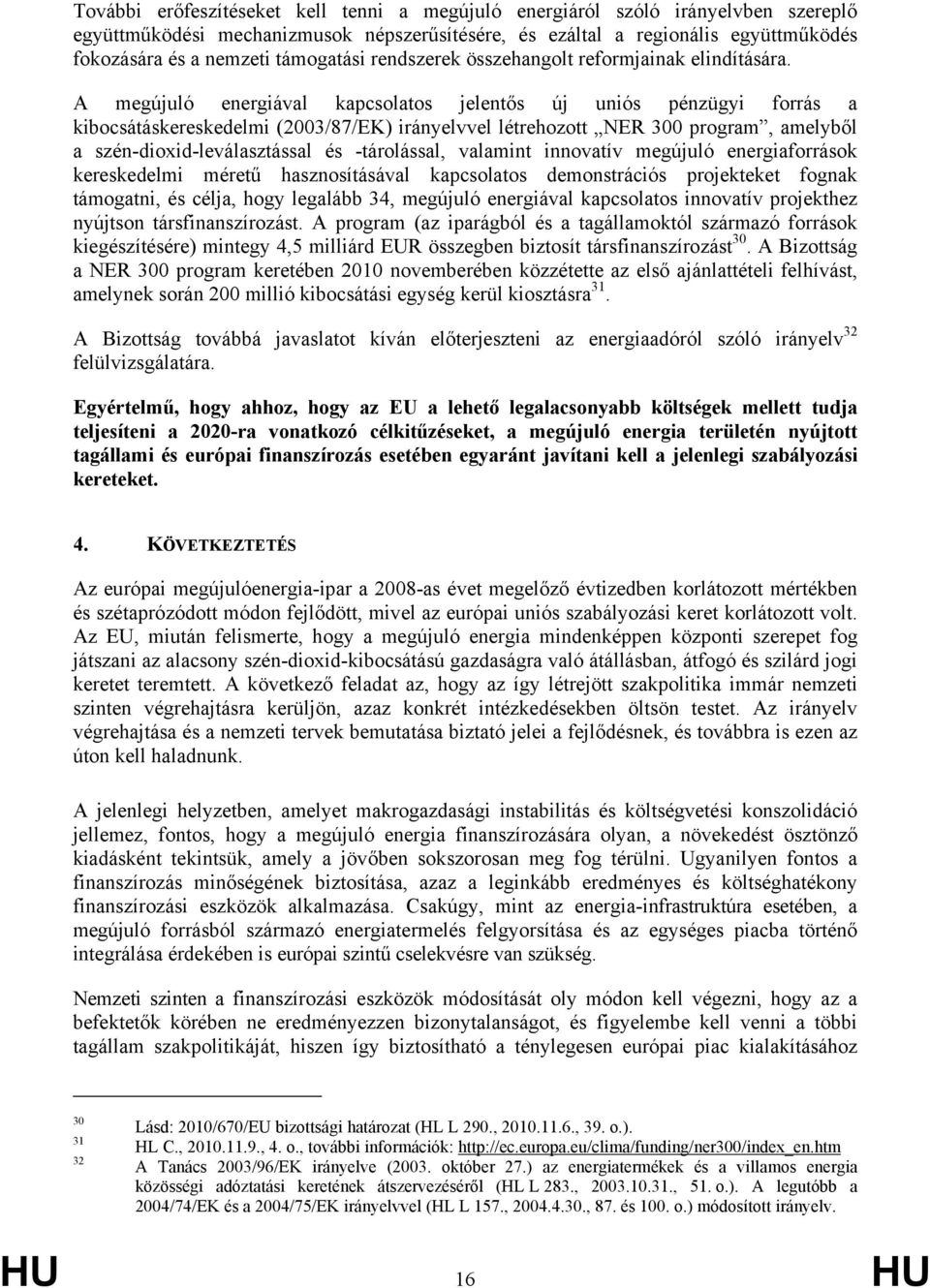 A megújuló energiával kapcsolatos jelentős új uniós pénzügyi forrás a kibocsátáskereskedelmi (2003/87/EK) irányelvvel létrehozott NER 300 program, amelyből a szén-dioxid-leválasztással és