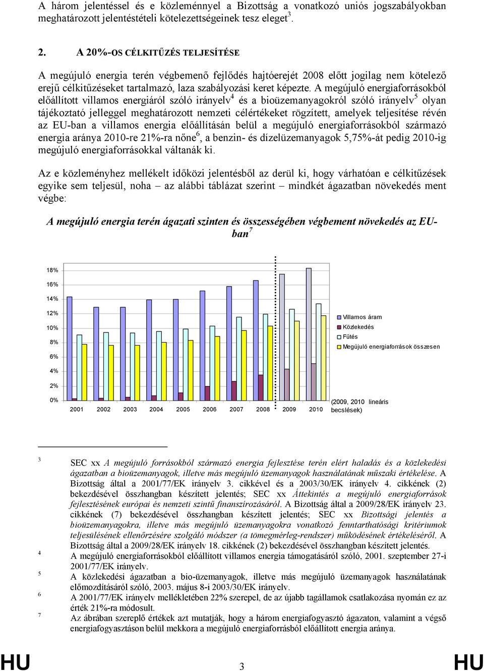 A megújuló energiaforrásokból előállított villamos energiáról szóló irányelv 4 és a bioüzemanyagokról szóló irányelv 5 olyan tájékoztató jelleggel meghatározott nemzeti célértékeket rögzített,