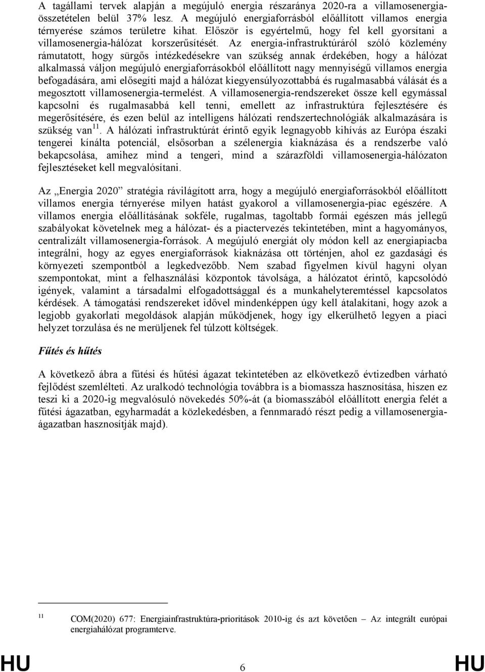 Az energia-infrastruktúráról szóló közlemény rámutatott, hogy sürgős intézkedésekre van szükség annak érdekében, hogy a hálózat alkalmassá váljon megújuló energiaforrásokból előállított nagy