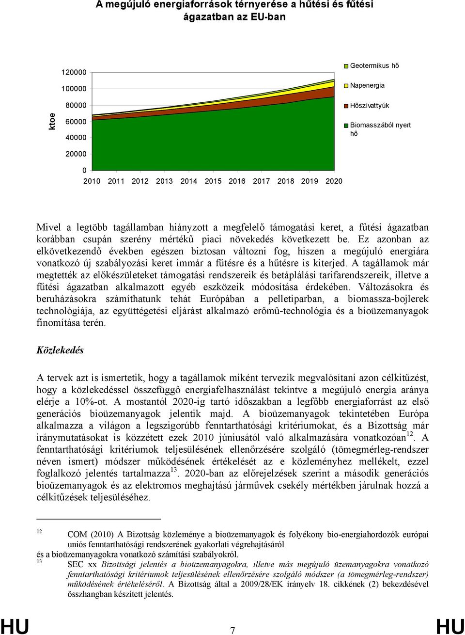 Ez azonban az elkövetkezendő években egészen biztosan változni fog, hiszen a megújuló energiára vonatkozó új szabályozási keret immár a fűtésre és a hűtésre is kiterjed.