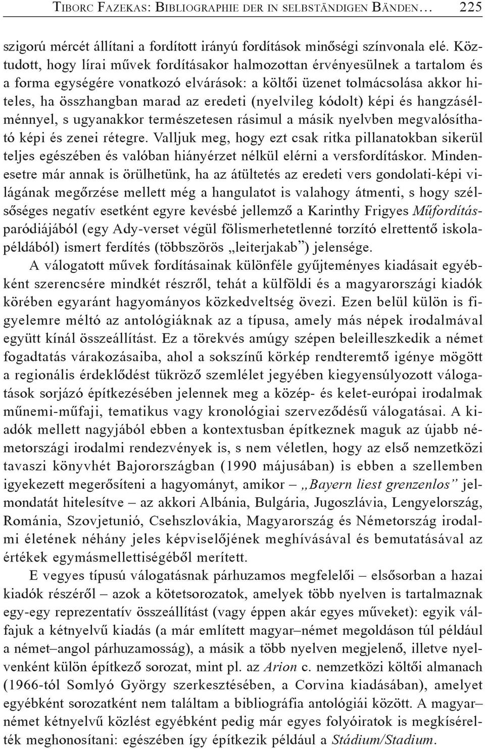 (nyelvileg kódolt) képi és hangzásélménnyel, s ugyanakkor természetesen rásimul a másik nyelvben megvalósítható képi és zenei rétegre.