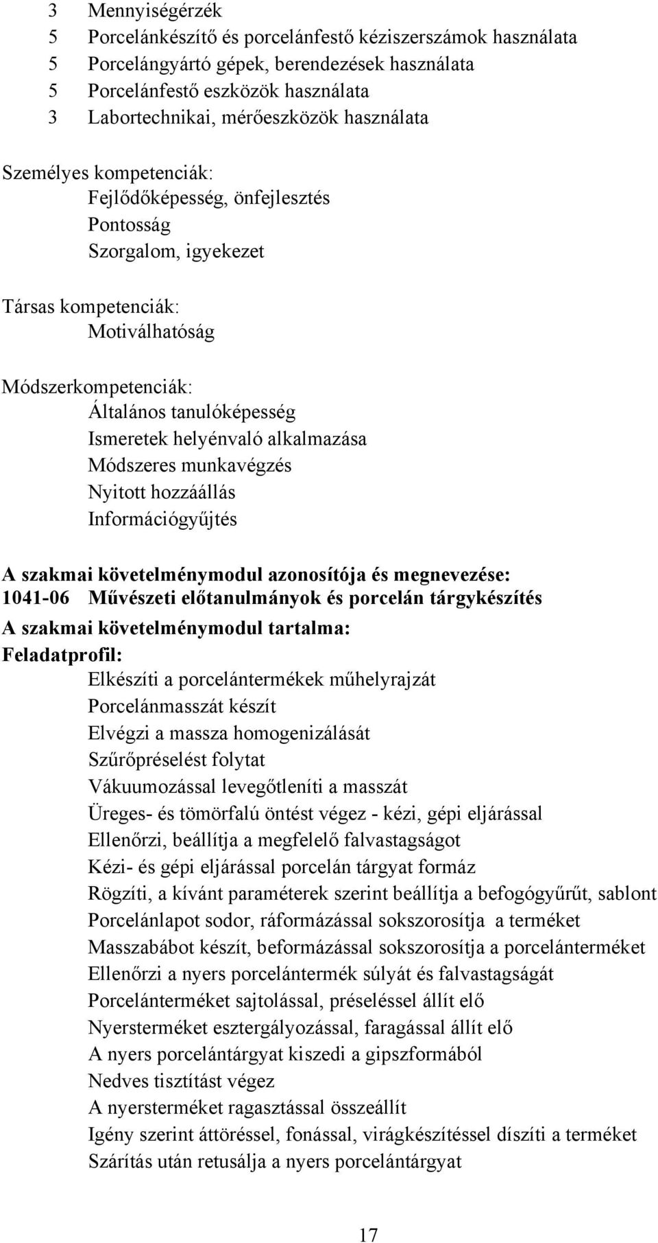 Módszeres munkavégzés Nyitott hozzáállás Információgyűjtés A szakmai követelménymodul azonosítója és megnevezése: 1041-06 Művészeti előtanulmányok és porcelán tárgykészítés A szakmai követelménymodul