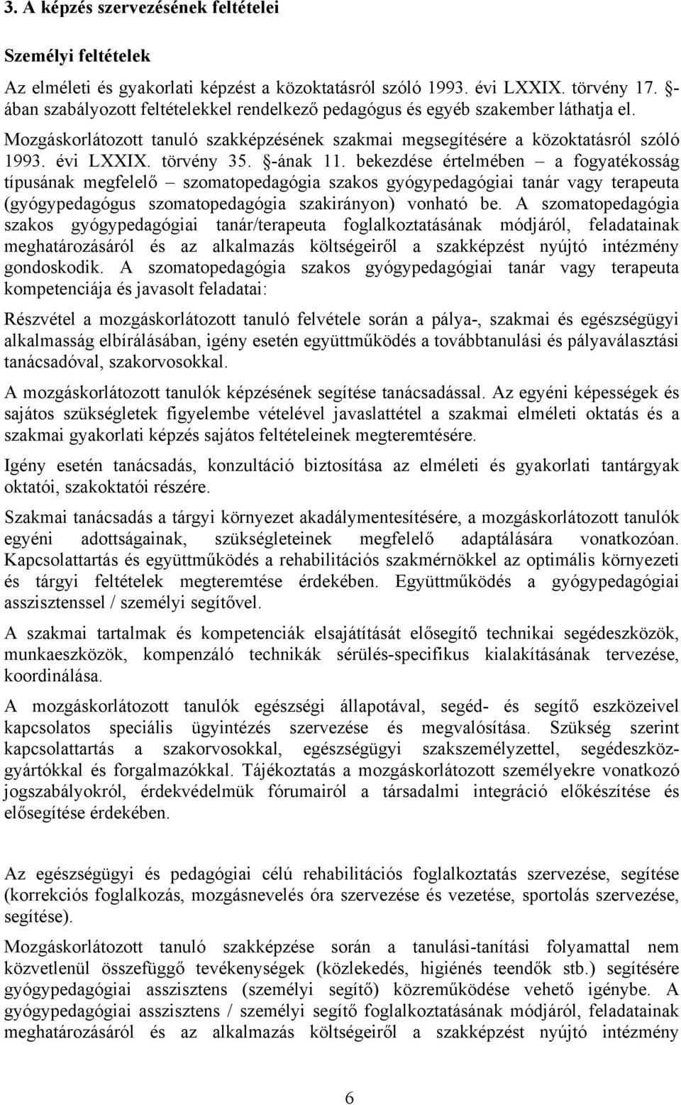 -ának 11. bekezdése értelmében a fogyatékosság típusának megfelelő szomatopedagógia szakos gyógypedagógiai tanár vagy terapeuta (gyógypedagógus szomatopedagógia szakirányon) vonható be.