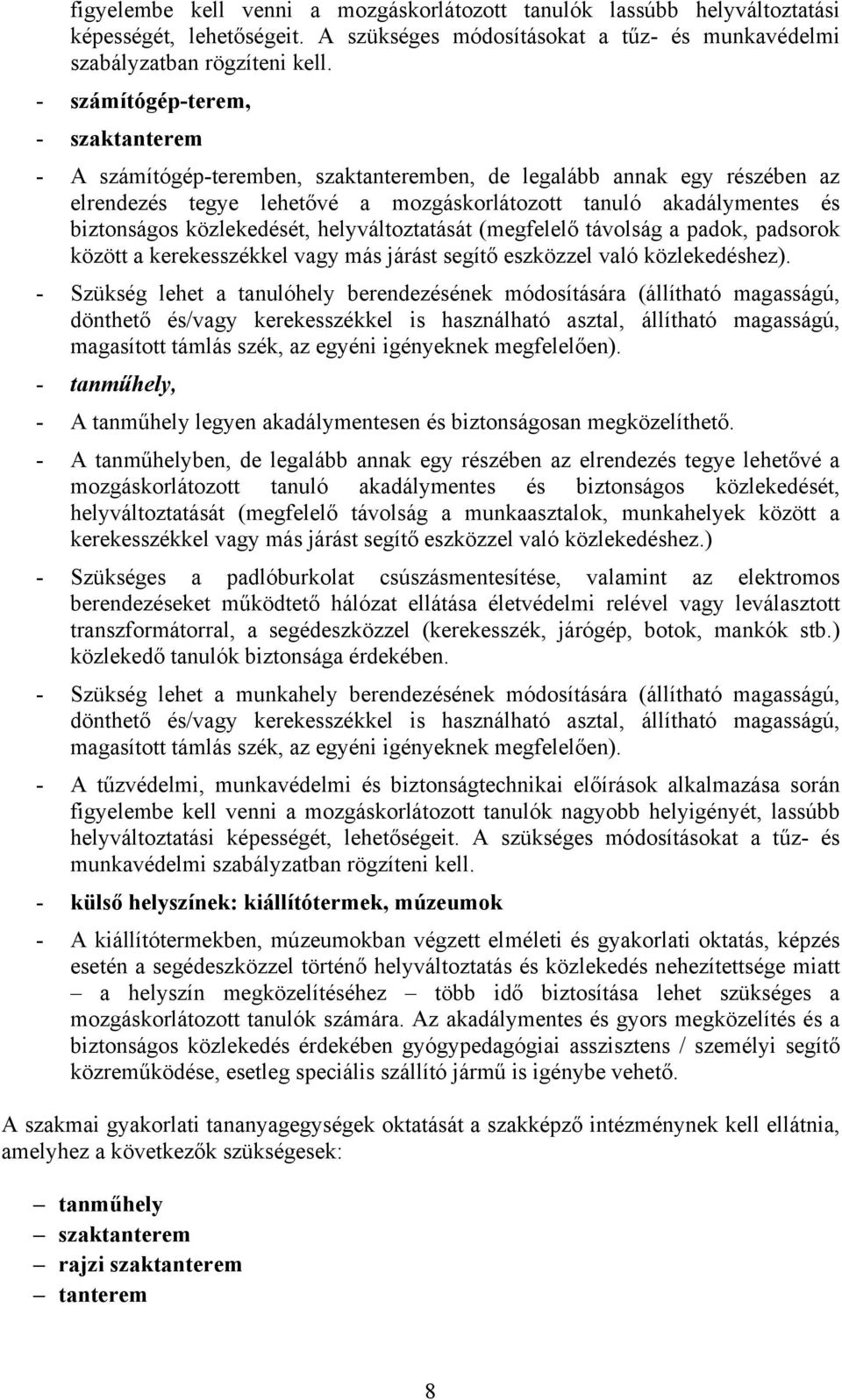 közlekedését, helyváltoztatását (megfelelő távolság a padok, padsorok között a kerekesszékkel vagy más járást segítő eszközzel való közlekedéshez).