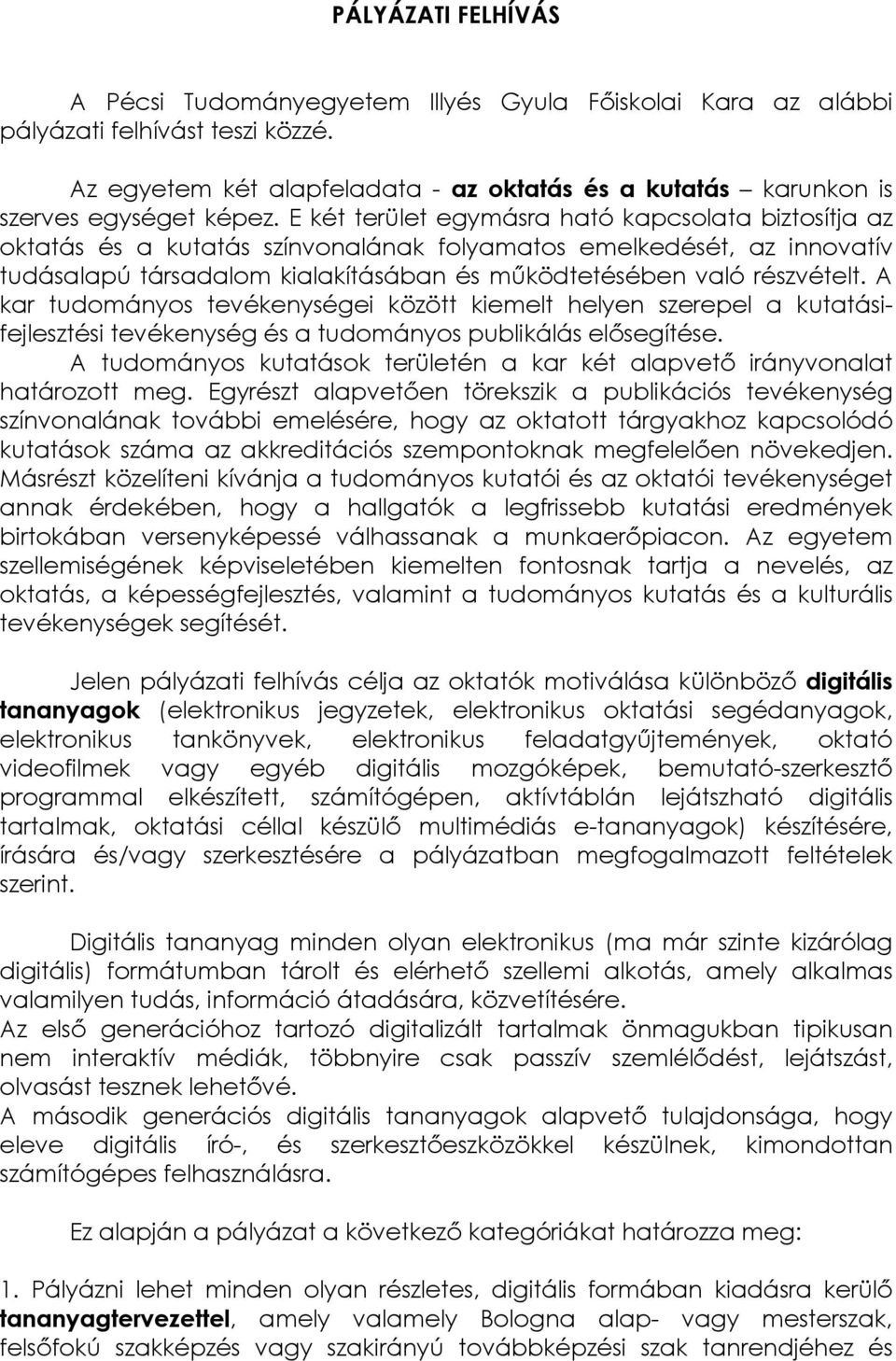 E két terület egymásra ható kapcsolata biztosítja az oktatás és a kutatás színvonalának folyamatos emelkedését, az innovatív tudásalapú társadalom kialakításában és működtetésében való részvételt.