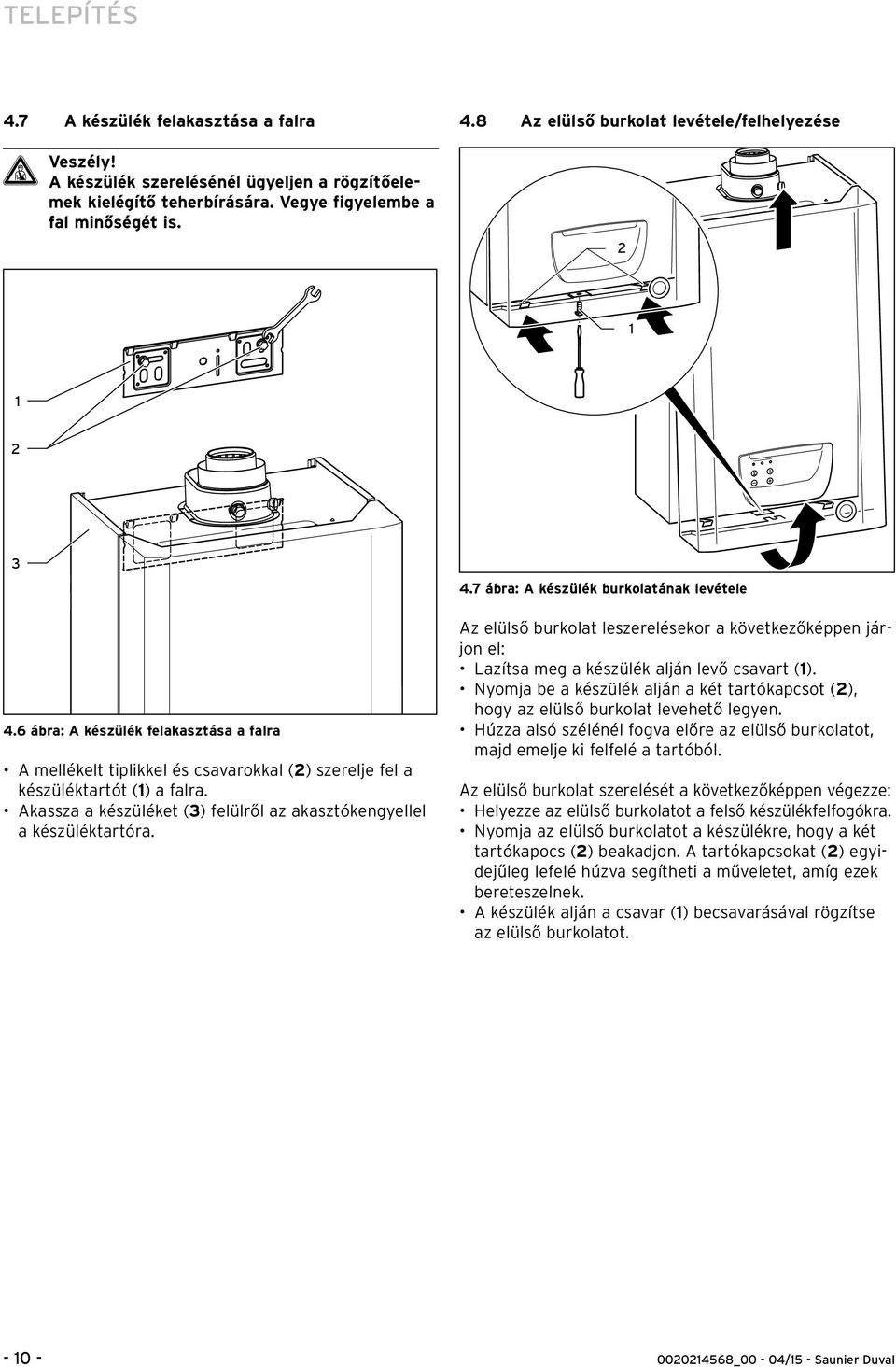 Akassza a készüléket (3) felülről az akasztókengyellel a készüléktartóra. 4.