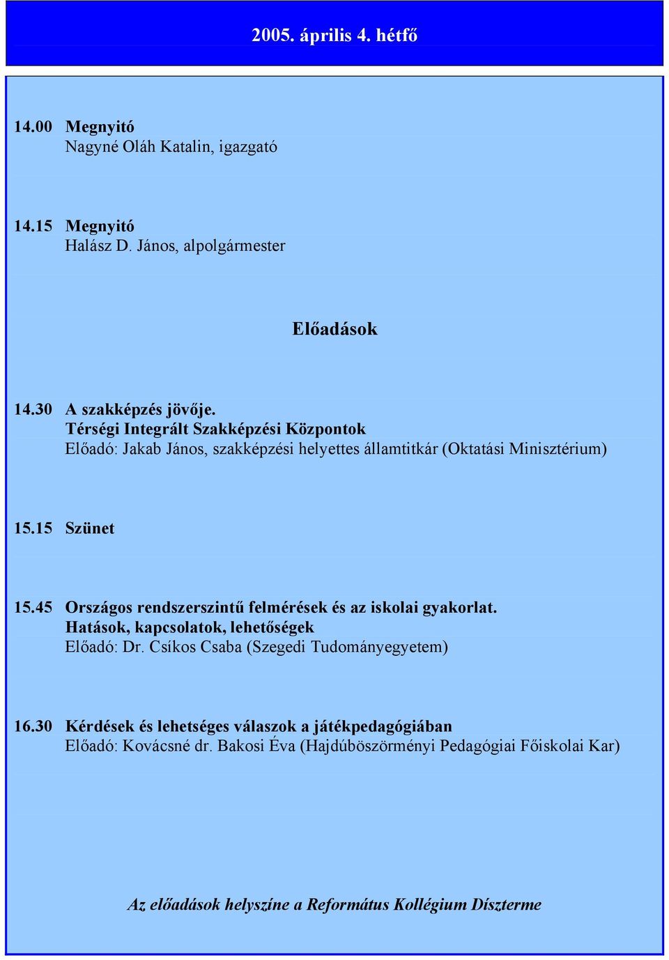 45 Országos rendszerszintű felmérések és az iskolai gyakorlat. Hatások, kapcsolatok, lehetőségek Előadó: Dr. Csíkos Csaba (Szegedi Tudományegyetem) 16.