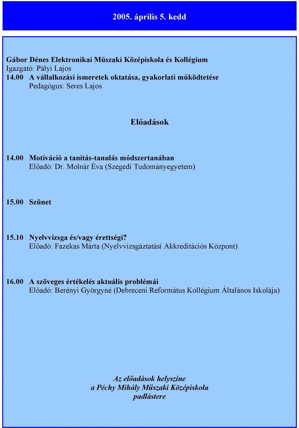 00 Motiváció a tanítás-tanulás módszertanában Előadó: Dr. Molnár Éva (Szegedi Tudományegyetem) 15.00 Szünet 15.10 Nyelvvizsga és/vagy érettségi?