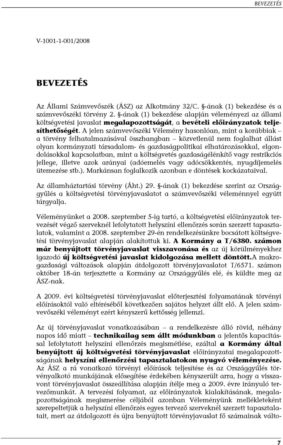 A jelen számvevőszéki Vélemény hasonlóan, mint a korábbiak a törvény felhatalmazásával összhangban közvetlenül nem foglalhat állást olyan kormányzati társadalom- és gazdaságpolitikai