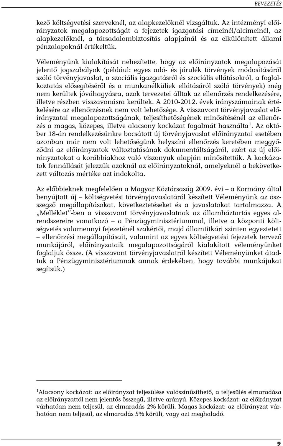 Véleményünk kialakítását nehezítette, hogy az előirányzatok megalapozását jelentő jogszabályok (például: egyes adó- és járulék törvények módosításáról szóló törvényjavaslat, a szociális igazgatásról