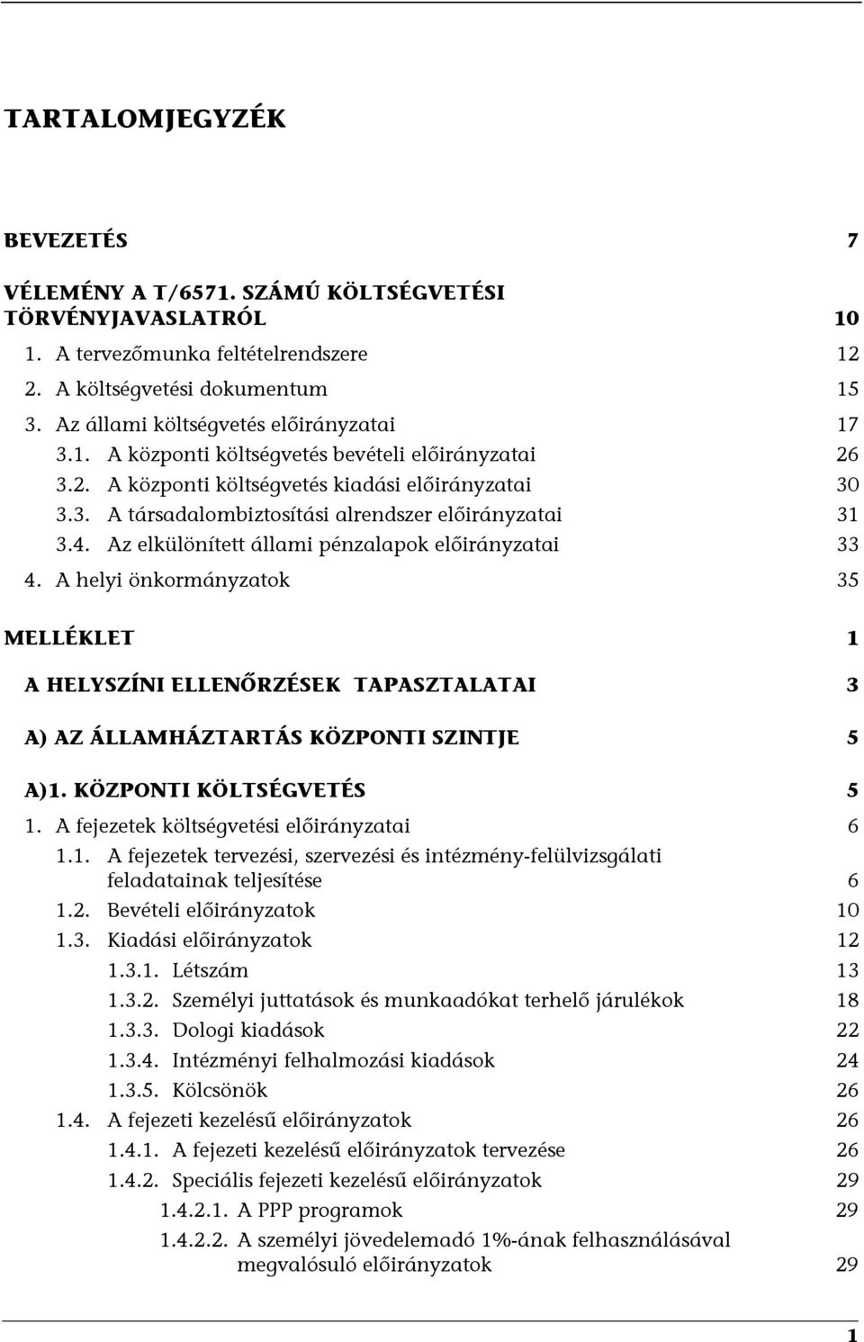 4. Az elkülönített állami pénzalapok előirányzatai 33 4. A helyi önkormányzatok 35 MELLÉKLET 1 A HELYSZÍNI ELLENŐRZÉSEK TAPASZTALATAI 3 A) AZ ÁLLAMHÁZTARTÁS KÖZPONTI SZINTJE 5 A)1.