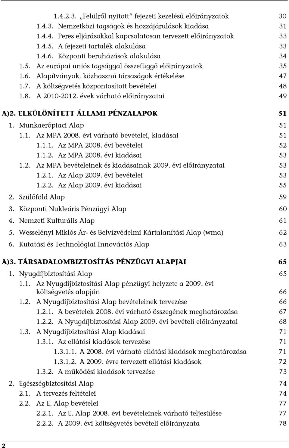 1.7. A költségvetés központosított bevételei 48 1.8. A 2010-2012. évek várható előirányzatai 49 A)2. ELKÜLÖNÍTETT ÁLLAMI PÉNZALAPOK 51 1. Munkaerőpiaci Alap 51 1.1. Az MPA 2008.