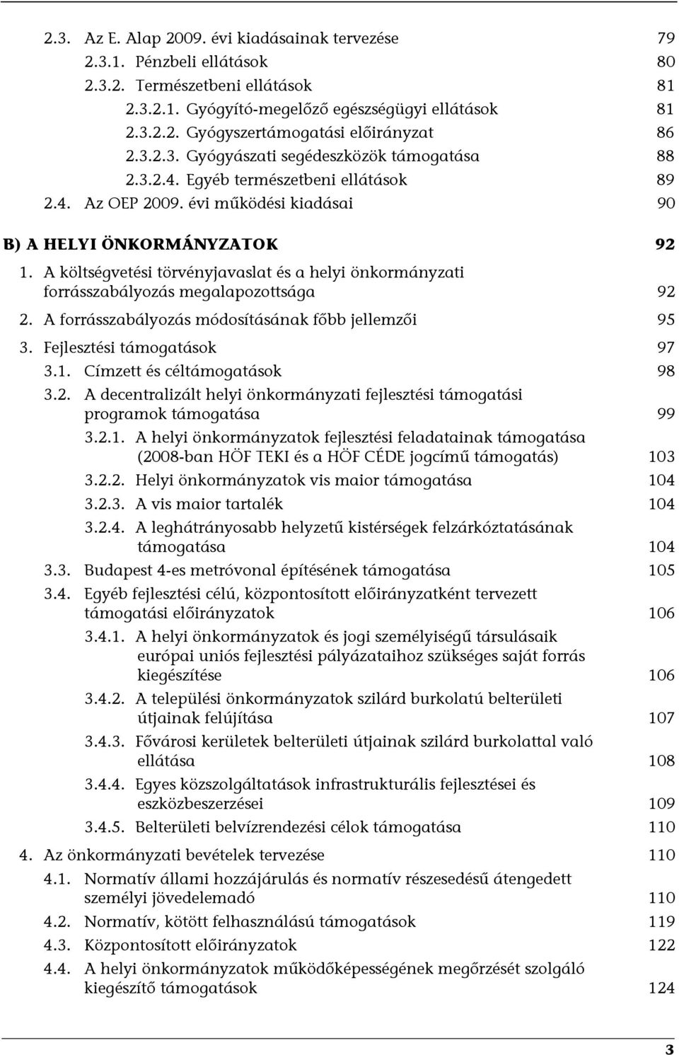 A költségvetési törvényjavaslat és a helyi önkormányzati forrásszabályozás megalapozottsága 92 2. A forrásszabályozás módosításának főbb jellemzői 95 3. Fejlesztési támogatások 97 3.1.