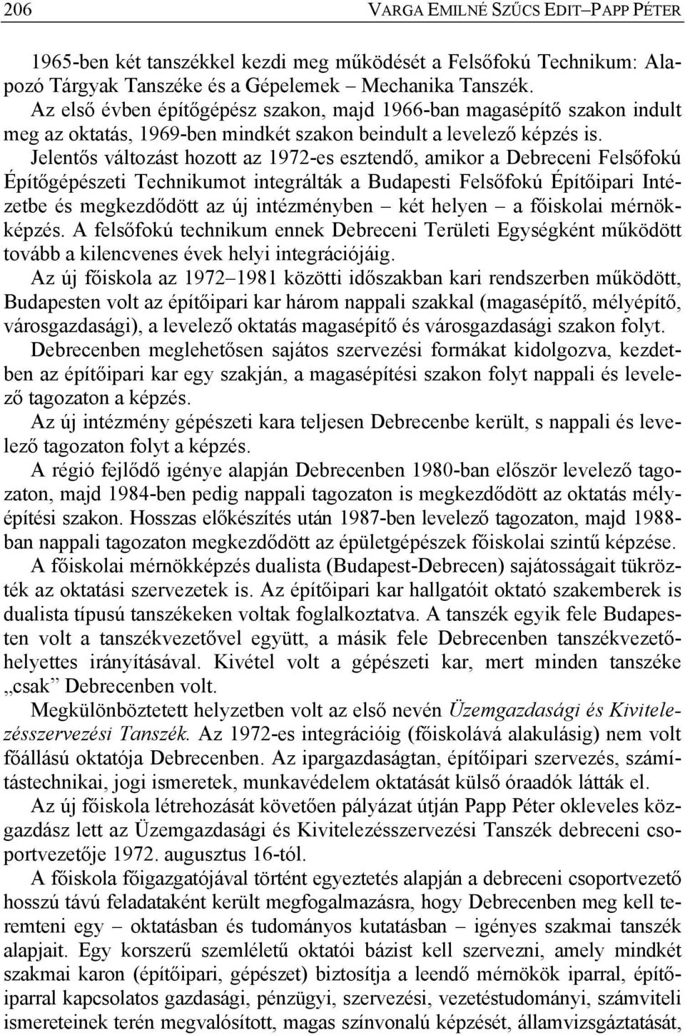 Jelentős változást hozott az 1972-es esztendő, amikor a Debreceni Felsőfokú Építőgépészeti Technikumot integrálták a Budapesti Felsőfokú Építőipari Intézetbe és megkezdődött az új intézményben két