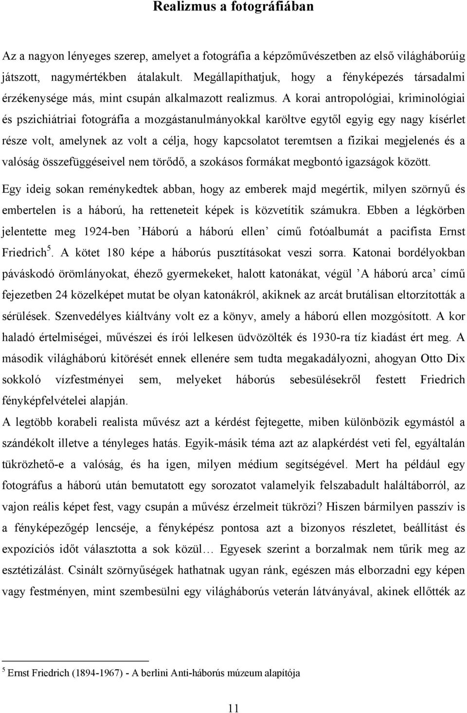 A korai antropológiai, kriminológiai és pszichiátriai fotográfia a mozgástanulmányokkal karöltve egytől egyig egy nagy kísérlet része volt, amelynek az volt a célja, hogy kapcsolatot teremtsen a