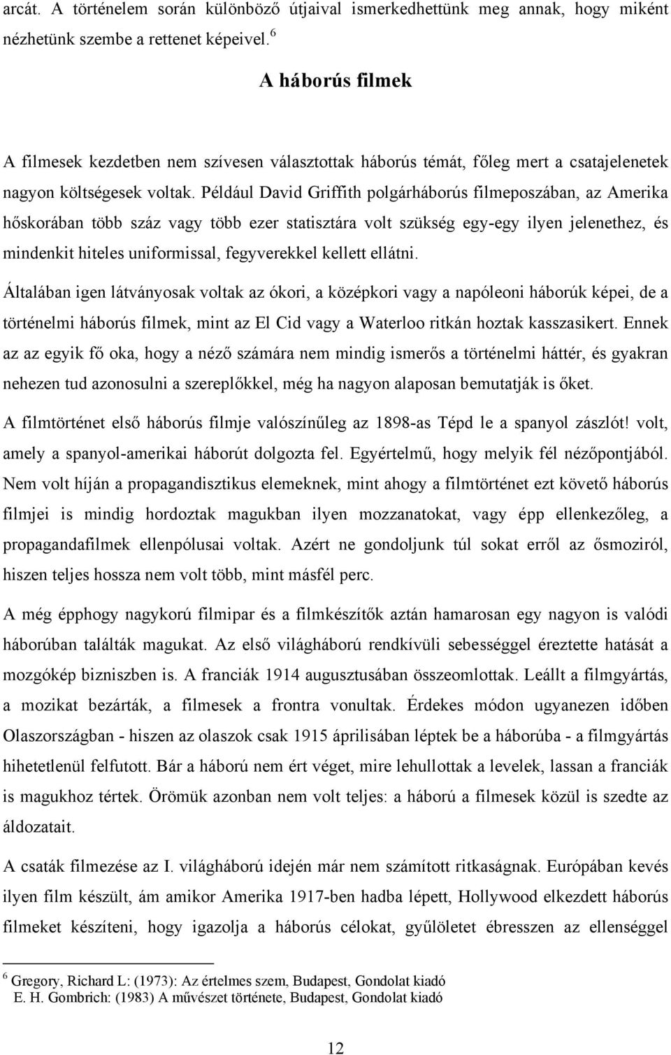 Például David Griffith polgárháborús filmeposzában, az Amerika hőskorában több száz vagy több ezer statisztára volt szükség egy-egy ilyen jelenethez, és mindenkit hiteles uniformissal, fegyverekkel