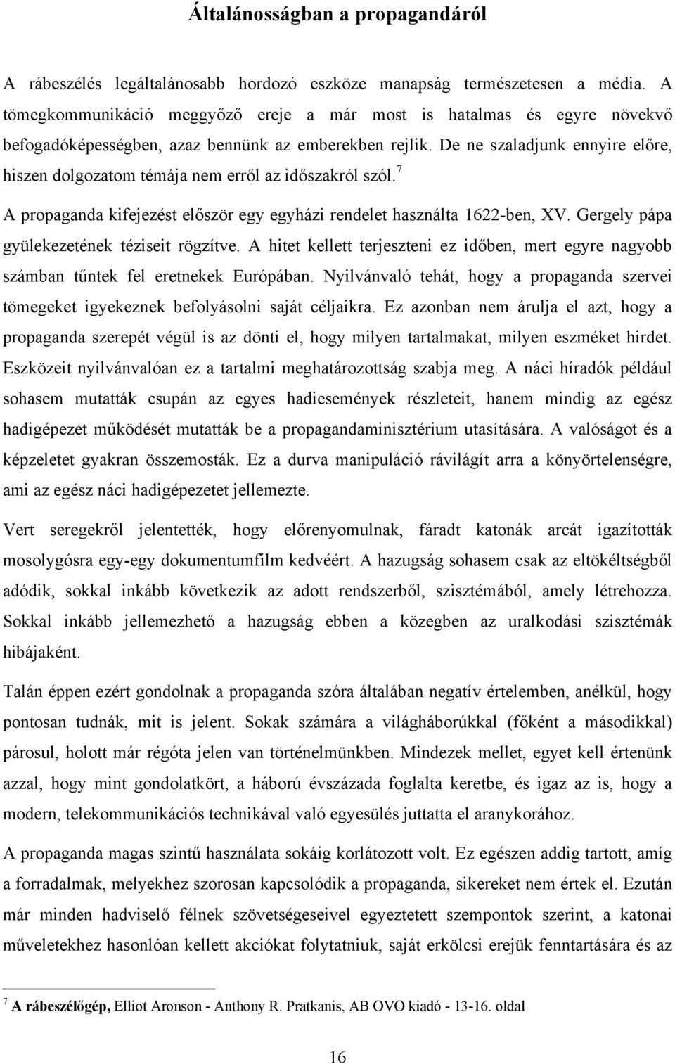 De ne szaladjunk ennyire előre, hiszen dolgozatom témája nem erről az időszakról szól. 7 A propaganda kifejezést először egy egyházi rendelet használta 1622-ben, XV.