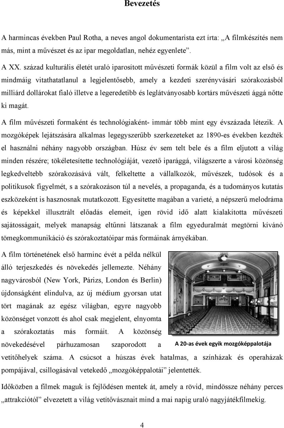 fialó illetve a legeredetibb és leglátványosabb kortárs művészeti ággá nőtte ki magát. A film művészeti formaként és technológiaként- immár több mint egy évszázada létezik.