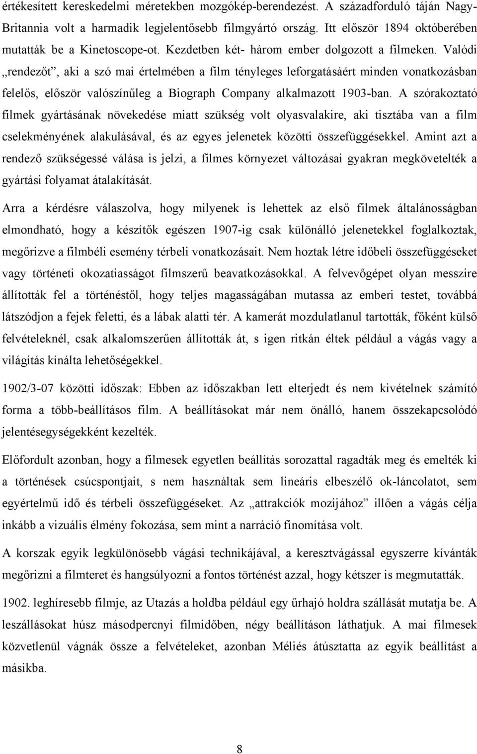 Valódi rendezőt, aki a szó mai értelmében a film tényleges leforgatásáért minden vonatkozásban felelős, először valószínűleg a Biograph Company alkalmazott 1903-ban.