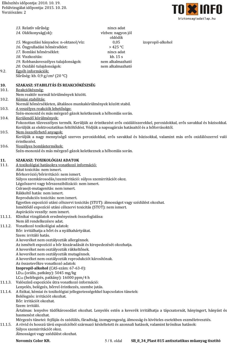 0,9 g/cm 3 (20 C) 10. SZAKASZ: STABILITÁS ÉS REAKCIÓKÉSZSÉG 10.1. Reakciókészség: Nem reaktív normál körülmények között. 10.2. Kémiai stabilitás: Normál hőmérsékleten, általános munkakörülmények között stabil.