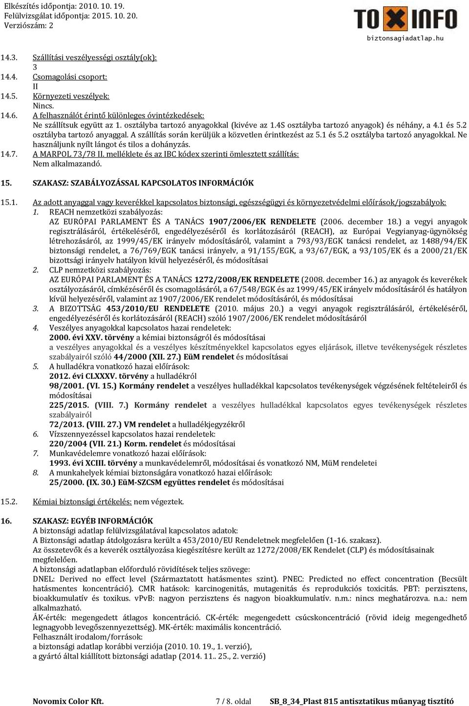 Ne használjunk nyílt lángot és tilos a dohányzás. 14.7. A MARPOL 73/78 II. melléklete és az IBC kódex szerinti ömlesztett szállítás: Nem alkalmazandó. 15.