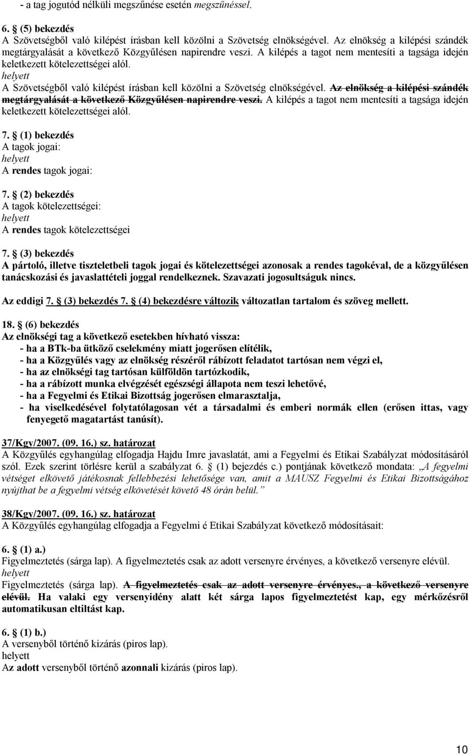 A Szövetségből való kilépést írásban kell közölni a Szövetség elnökségével.  7. (1) bekezdés A tagok jogai: A rendes tagok jogai: 7.