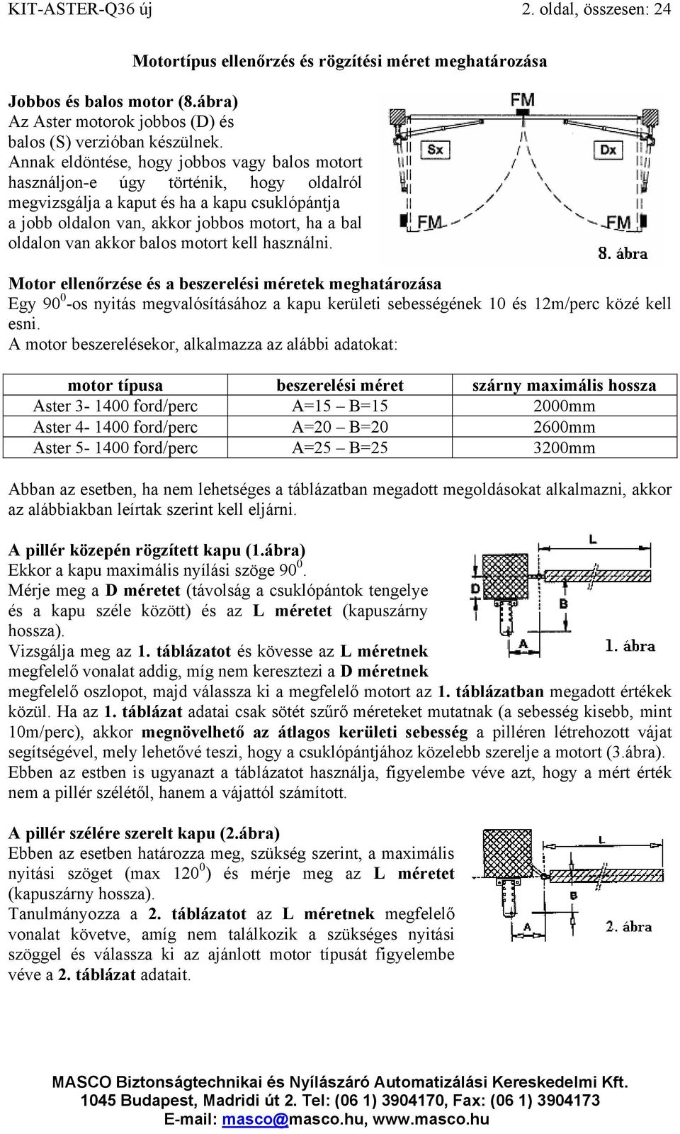 akkor balos motort kell használni. Motor ellenőrzése és a beszerelési méretek meghatározása Egy 90 0 -os nyitás megvalósításához a kapu kerületi sebességének 10 és 12m/perc közé kell esni.