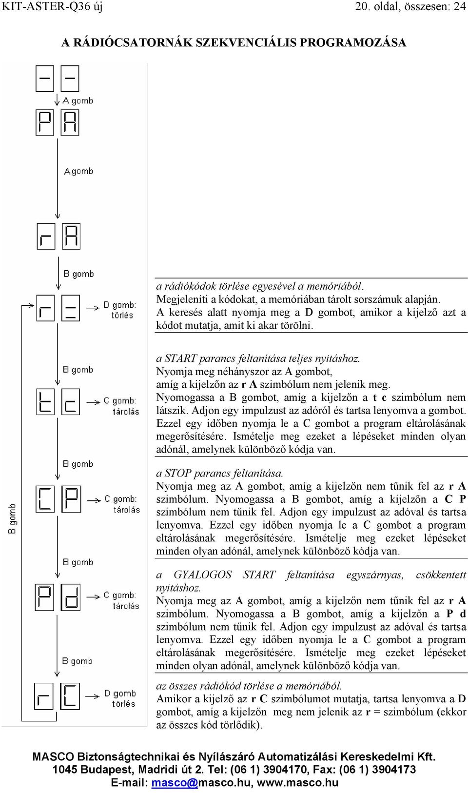 Nyomja meg néhányszor az A gombot, amíg a kijelzőn az r A szimbólum nem jelenik meg. Nyomogassa a B gombot, amíg a kijelzőn a t c szimbólum nem látszik.